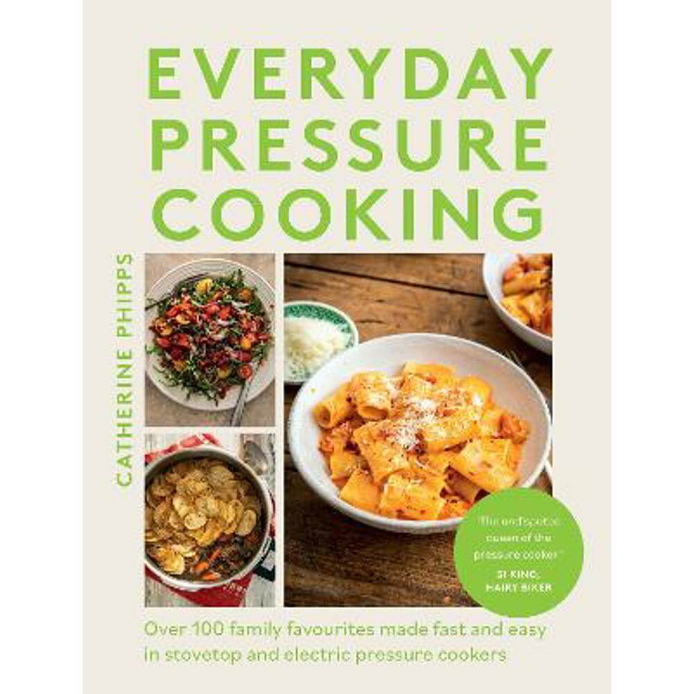 Everyday Pressure Cooking: Over 100 Family Favourites Made Fast and Easy in Stovetop and Electric Pressure Cookers (Hardback) - Catherine Phipps